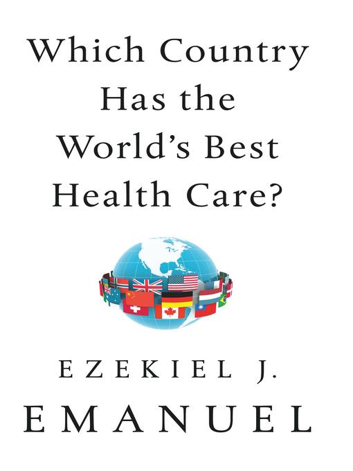 Title details for Which Country Has the World's Best Health Care? by Ezekiel J. Emanuel - Available